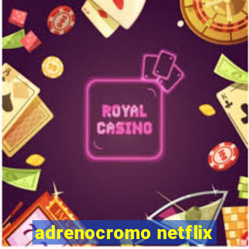 adrenocromo netflix